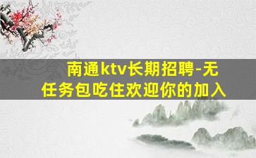 南通ktv长期招聘-无任务包吃住欢迎你的加入